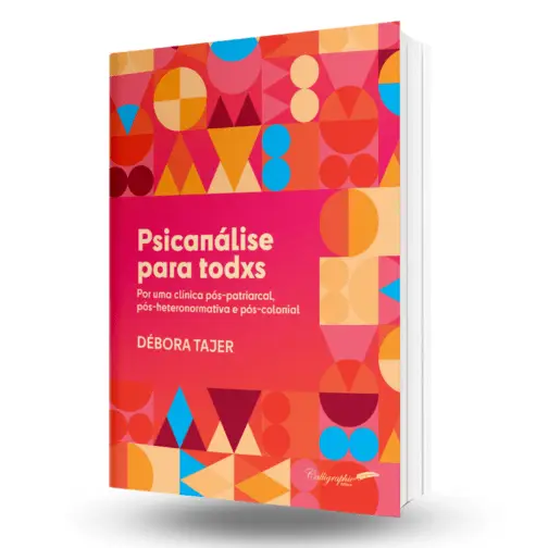 Psicanálise para todxs - Por uma clínica pós-patriarcal, pós-heteronormativa e pós-colonial